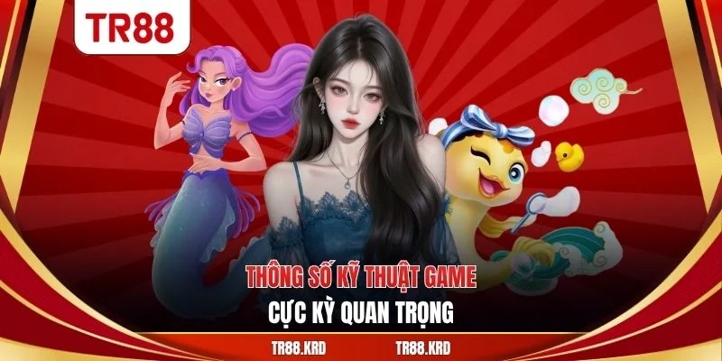 Thông số kỹ thuật game cực kỳ quan trọng