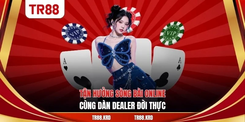Tận hưởng sòng bài online cùng dàn Dealer đời thực