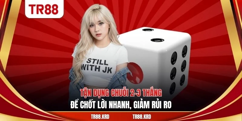 Tận dụng chuỗi 2–3 thắng để chốt lời nhanh, giảm rủi ro