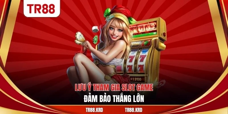 Lưu ý tham gia slot game đảm bảo thắng lớn