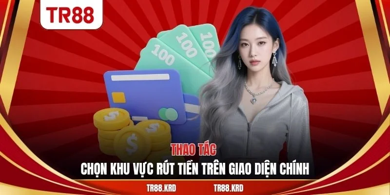 Thao tác chọn khu vực rút tiền trên giao diện chính