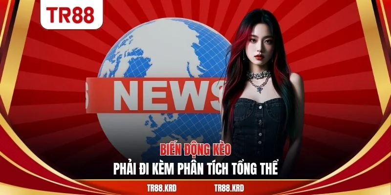 Biến động kèo phải đi kèm phân tích tổng thể