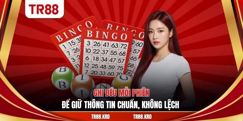 Ghi đều mỗi phiên để giữ thông tin chuẩn, không lệch 