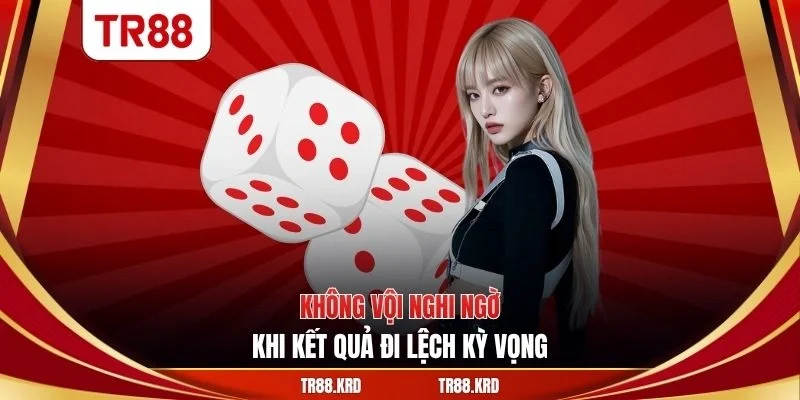 Không vội nghi ngờ khi kết quả đi lệch kỳ vọng